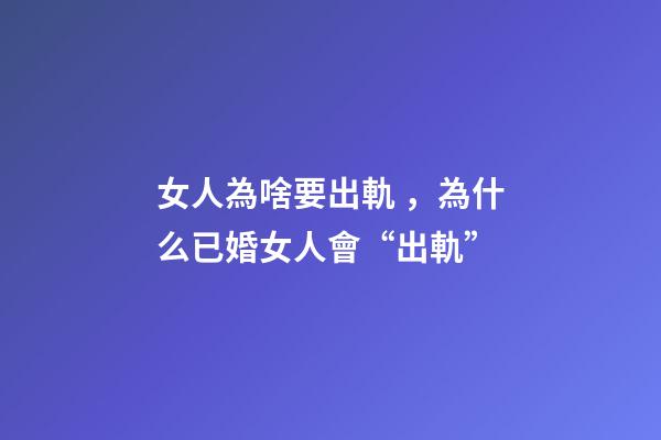 女人為啥要出軌，為什么已婚女人會“出軌”-第1張-觀點-玄機派